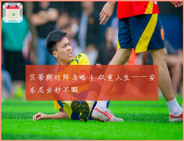 贝蒂斯对阵马略卡 双重人生——安东尼分秒不暇